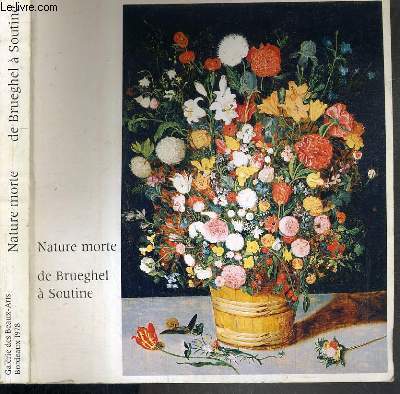 NATURE MORTE - DE BRUEGHEL A SOUTINE - EXPOSITION GALERIE DES BEAUX-ARTS BORDEAUX - DU 5 MAI - 1er SEPTEMBRE 1978