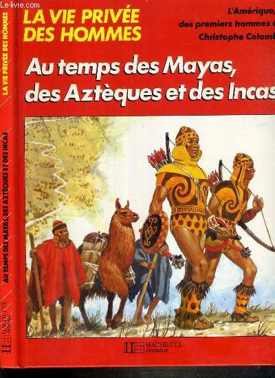 AU TEMPS DE MAYAS, DES AZTEQUES ET DES INCAS.... / COLLECTION LA VIE PRIVEE DES HOMMES