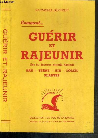 GUERIR ET RAJEUNIR - PAR LES FACTEURS CURATIFS NATURELS - EAU - TERRE - AIR - SOLEIL - PLANTES