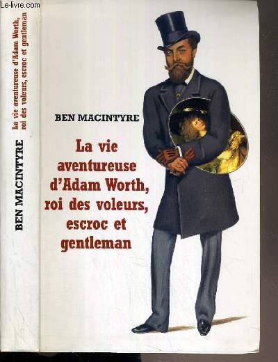 LA VIE AVENTURE D'ADAM WORTH, ROI DE VOLEURS, ESCROC ET GENTLEMAN