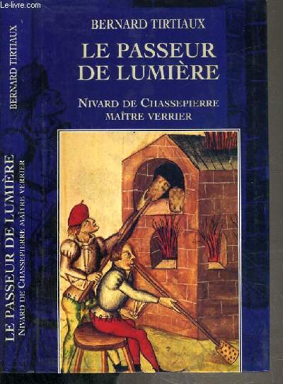 LE PASSEUR DE LUMIERE - NIVARD DE CHASSEPIERRE MAITRE VERRIER