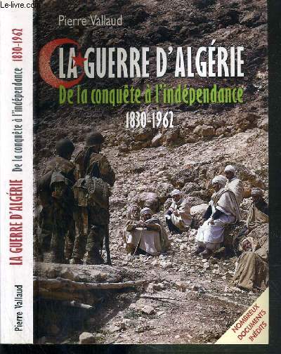 LA GUERRE D'ALGERIE DE LA CONQUETE A L'INDEPENDANCE 1830-1962