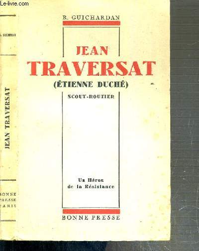 JEAN TRAVERSAT (ETIENNE DUCHE) SCOUT-ROUTIER - UN HERO DE LA RESISTANCE
