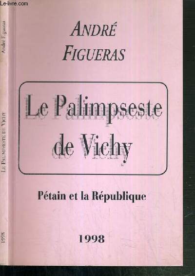 LE PALIMPSESTE DE VICHY - PETAIN ET LA REPUBLIQUE