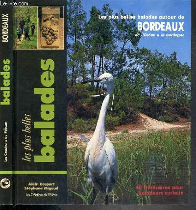 LES PLUS BELLES BALLADES AUTOUR DE BORDEAUX DE L'OCEAN A LA DORDOGNE - 40 ITINERAIRES POUR BALADEURS CURIEUX - ENVOI DE L'AUTEUR.