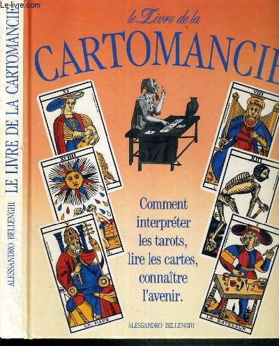 LE LIVRE DE LA CARTOMANCIE - COMMENT INTERPRETER LES TAROTS, LIRE LES CARTES, CONNAITRE L'AVENIR.