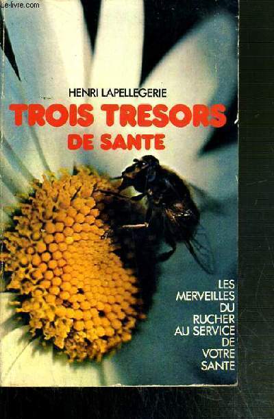 TROIS TRESORS DE SANTE - LE MIEL - LE POLLEN - LA GELEE ROYALE - COMPOSITION - EMPLOI - BIENFAITS