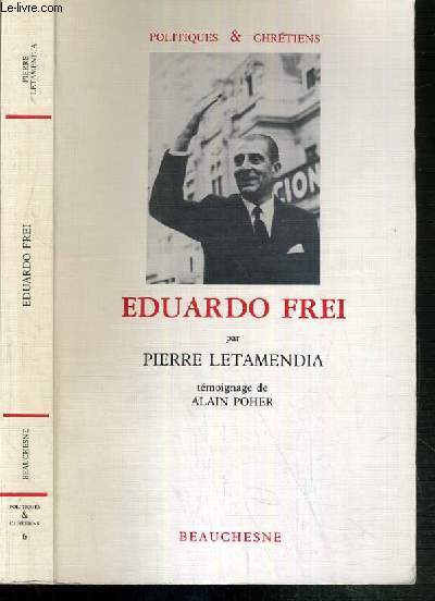EDUARDO FREI - TEMOIGNAGE DE ALAIN POHER / POLITIQUES & CHRETIENS - ENVOI DE L'AUTEUR ?