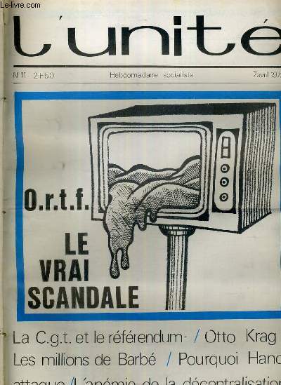 L'UNITE N 11 - HEBDOMADAIRE SOCIALISTE - 7 AVRIL 1972 - O.R.T.F. LE VRAI SCANDALE - LES MILLIONS DE BARBE - UN BOOMERANG POUR DEBRE - A SEDAN, LE COURANT PASSE...