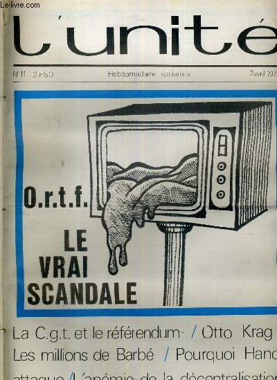 L'UNITE N 11 - HEBDOMADAIRE SOCIALISTE - 7 AVRIL 1972 - O.R.T.F. LE VRAI SCANDALE - LES MILLIONS DE BARBE - UN BOOMERANG POUR DEBRE - A SEDAN, LE COURANT PASSE...