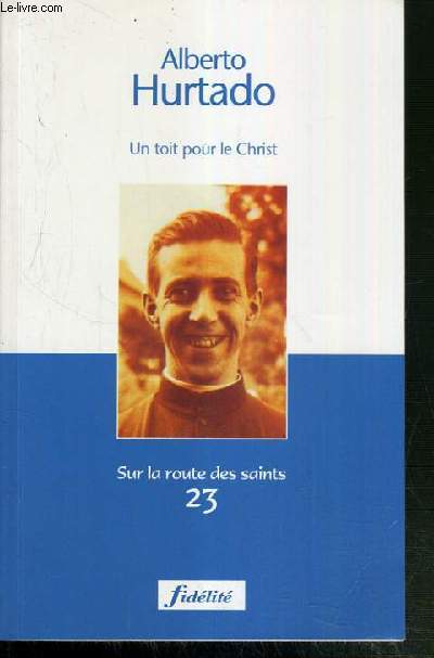 UN TOIT POUR LE CHRIST- 1901-1952 / COLLECTION SUR LA ROUTE DES SAINTS N23