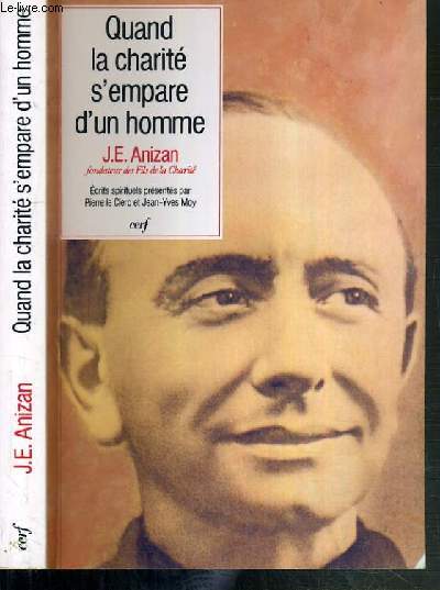 QUAND LA CHARITE S'EMPARE D' UN HOMME - EXRITS SPIRITUELS DE JEAN-EMILE ANIZAN (1853-1928) FONDATEUR DES FILS DE LA CHARITE / COLLECTION EPIPHANIE.