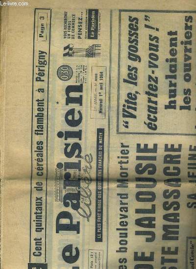 LE PARISIEN LIBERE - N 6092 - MERCREDI 1er AVRIL 1964 / 4 cadavres boulevard mortier, fou de jalousie le fleuriste massacre sa jeune femme (20 ans) et ses deux fillettes (3 ans et 13 mois), cent quintaux de cereales flambent  Perigny, invit du parisien