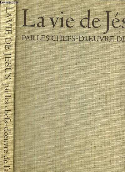 LA VIE DE JESUS PAR LES CHEFS-D'OEUVRE DE L'ART ET LES TEXTES DES EVANGILES
