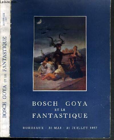 BOSCH GOYA ET LE FANTASTIQUE - CATALOGUE - BORDEAUX - 20 MAI - 31 JUILLET 1957