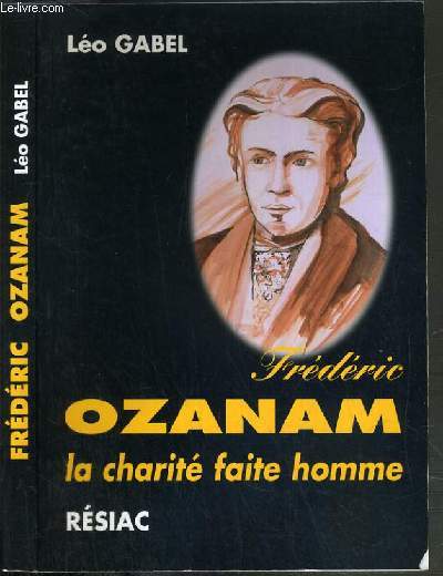 FREDERIC OZANAM - LA CHARITE FAIRE HOMME