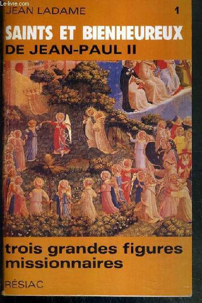 SAINTS ET BIENHEUREUX DE JEAN-PAUL II - TOME I. TROIS GRANDES FIGURES MISSIONNAIRES