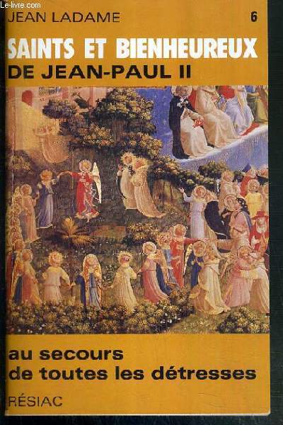 SAINTS ET BIENHEUREUX DE JEAN-PAUL II - TOME 6. AU SECOURS DE TOUTES LES DETRESSES.