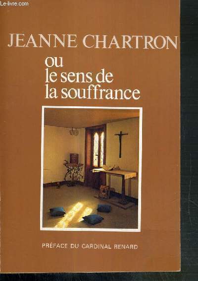 JEANNE CHARTRON OU LE SENS DE LA SOUFFRANCE - FONDATRICE DES MISSIONNAIRES AUXILIAIRES SPIRITUELLES SOUFFRANTES.