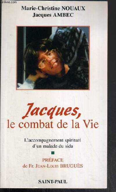 JACQUES, LE COMBAT DE LA VIE - L'ACCOMPAGNEMENT SPIRITUEL D'UN MALADE DU SIDA: LE JOURNAL DE MARIE-CHRISTINE ET DE JACQUES.