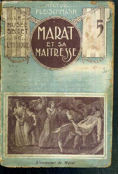 MARAT ET SA MAITRESSE - LA VIE INTIME ET LA MORT DE L'AMI DU PEUPLE, D'APRES DES DOCUMENTS NOUVEAUX ET LE TEMOIGNAGE DES CONTEMPORAINS, AVEC ILLUSTRATIONS, AUTOGRAPHES, PORTRAITS ET CARICATURES / LE MUSEE SECRET DE L'HISTOIRE.