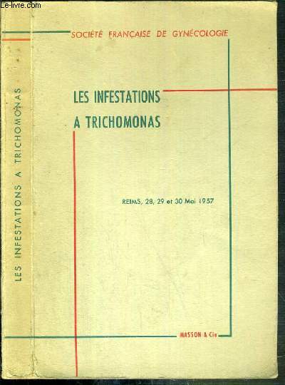 LES INFESTATIONS A TRICHOMONAS - GYNECOLOGIE - UROLOGIE - VENEROLOGIE - PARASITOLOGIE - EPIDEMIOLOGIE - HYGIENE - MEDECINE VETERINAIRE - 1er SYMPOSIUM EUROPEEN, REIMS 28-30 MAI 1957 / SOCIETE FRANCAISE DE GYNECOLOGIE.