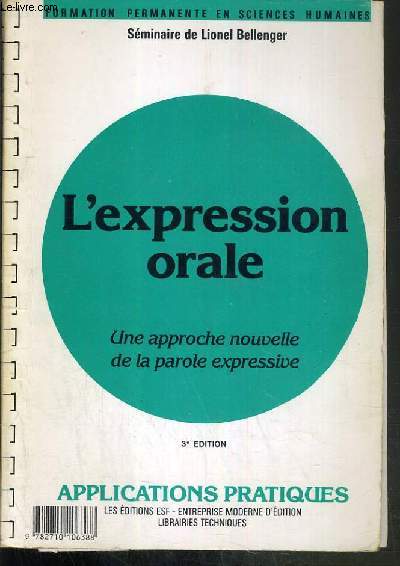 L'EXPRESSION ORALE - UNE APPROCHE NOUVELLE DE LA PAROLE EXPRESSIVE - CONNAISSANCE DU PROBLEME + APPLICATIONS PRATIQUES - 3me EDITION - SEMINAIRE DE LIONEL BELLENGER -