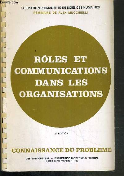 ROLES ET COMMUNICATIONS DANS LES ORGANISATIONS - CONNAISSANCE DU PROBLEME + APPLICATIONS PRATIQUES - 2me EDITION - SEMINAIRE DE ALEX MUCCHIELLI