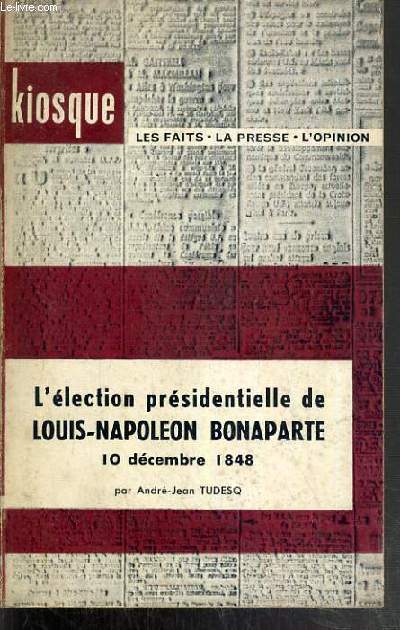 L'ELECTION PRESIDENTIELLE DE LOUIS-NAPOLEON BONAPARTE 10 DECEMBRE 1848 / COLLECTION KIOSQUE LES FAITS, LA PRESSE, L'OPINION.