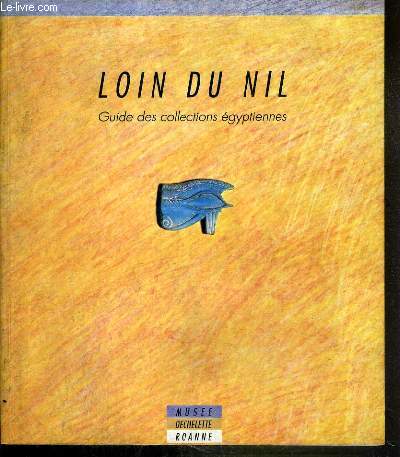LOIN DU NIL - GUIDE DES COLLECTION EGYPTIENNES - 1991 - MUSEE DECHELETTE ROANNE