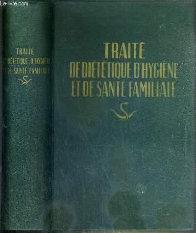 TRAITE DE DIETETIQUE, D'HYGIENE ET DE SANTE FAMILIALE - AUGMENTEE D'UN TRAITE COMPLET DE THERAPEUTIQUE VEGETALE + ANNEXE. TRAITE SOMMAIRE DE MEDECINE VETERINAIRE - 1re edition