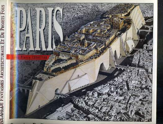 PARIS - CENT ANS DE FANTASMES ARCHITECTURAUX ET DE PROJETS FOUS