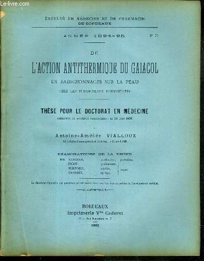 DE L'ACTION ANTITHERMIQUE DU GAIACOL EN BADIGEONNAGES SUR LA PEAU CHEZ LES TUBERCULEUX FEBRICITANTS - THESE N 76 - ANNEE 1894-95 POUR LE DOCTORAT EN MEDECINE