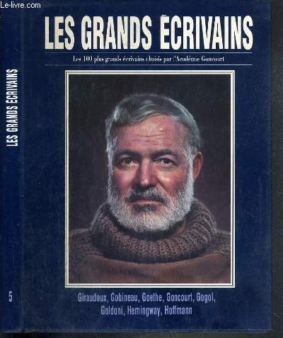LES GRANDS ECRIVAINS - LES 100 PLUS GRANDS ECRIVAINS CHOISIS PAR L'ACADEMIE GONCOURT - GIRAUDOUX - GOBINEAU - GOETHE - GONCOURT - GOGOL - GOLDONI - HEMINGWAY - HOFFMANN - VOLUME V.