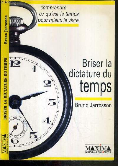 BRISER LA DICTATURE DU TEMPS - COMPRENDRE CE QU'EST LE TEMPS POUR MIEUX LE VIVRE
