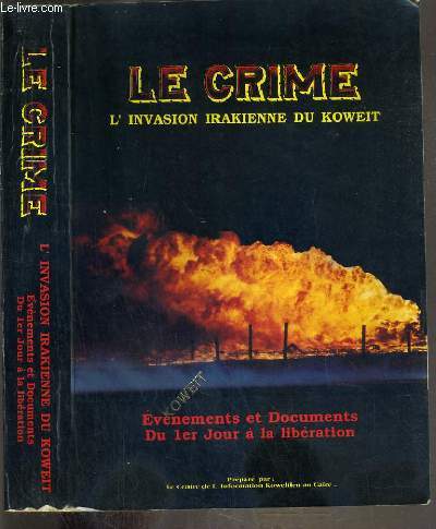 LE CRIME L'INVASION IRAKIENNE DU KOWEIT - EVENEMENTS & DOCUMENTS DU 1er JOUR A LA LIBERATION