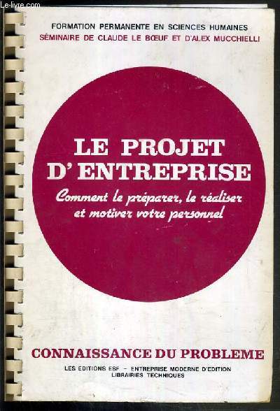 LE PROJET D'ENTREPRISE COMMENT LE PREPARER, LE REALISER ET MOTIVER VOTRE PERSONNEL - CONNAISSANCE DU PROBLEME + APPLICATIONS PRATIQUES - SEMINAIRE DE LE BOEUF CLAUDE - MUCCHIELLI ALEX