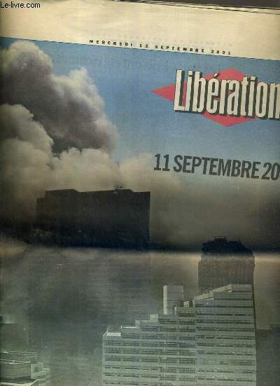 LIBERATION - PREMIERE EDITION - N 6322 - MERCREDI 12 SEPTEMBRE 2001 / 11 septembre 2001, apocalypse au coeur de l'Amerique, New-York explose, Washington, le pentagone en feu, 11h  Manhattan, la politique etrangere de Bush mise en cause, les marchs fin