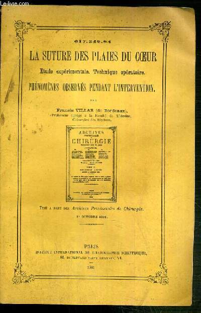 LA SUTURE DES PLAIES DU COEUR - ETUDE EXPERIMENTALES, TECHNIQUE OPERATOIRE - PHENOMENES OBSERVES PENDANT L'INTERVENTION - TIRE A PART DES ARCHIVES PROVINCIALES DE CHIRURGIE 1er OCTOBRE 1901.