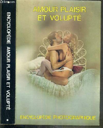 ENCYCLOPEDIE AMOUR PLAISIR ET VOLUPTE - ENCYCLOPEDIE PHOTOGRAPHIQUE - OUVRAGE POUR ADULTE