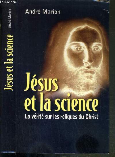 JESUS ET LA SCIENCE - LA VERITE SUR LES RELIQUES DU CHRIST