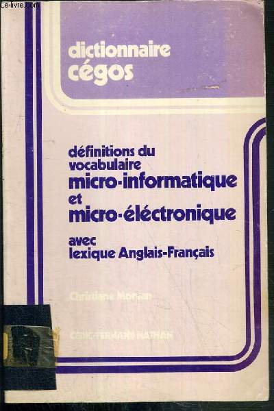 DICTIONNAIRE CEGOS - DEFINITIONS DU VOCABULAIRE MICRO-INFORMATIQUE ET MICRO-ELECTRONIQUE AVEC LEXIQUE ANGLAIS-FRANCAIS