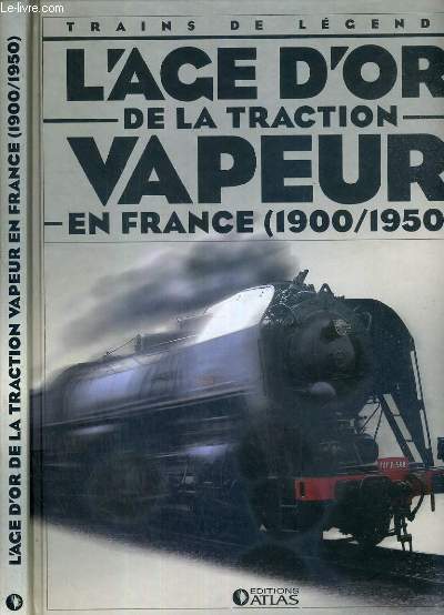 TRAINS DE LEGENDE - L'AGE D'OR DE LA TRACTIONS VAPEUR EN FRANCE (1900/1950)