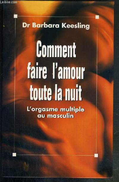 COMMENT FAIRE L'AMOUR TOUTE LA NUIT - L'ORGASME MULTIPLE AU MASCULIN