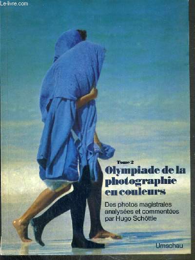 OLYMPIADES DE LA PHOTOGRAPHIE EN COULEURS - TOME II - DES PHOTOS MAGISTRALES ANALYSEES ET COMMENTEES PAR HUGO SCHOTTLE