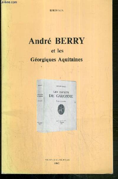 ANDRE BERRY ET LES GEORGIQUES AQUITAINES - EXPOSITIONS PRESENTEE A LA BIBLIOTHEQUE MUNICIPALE DE BORDEAUX DU 22 NOV. AU 31 DEC. 1982
