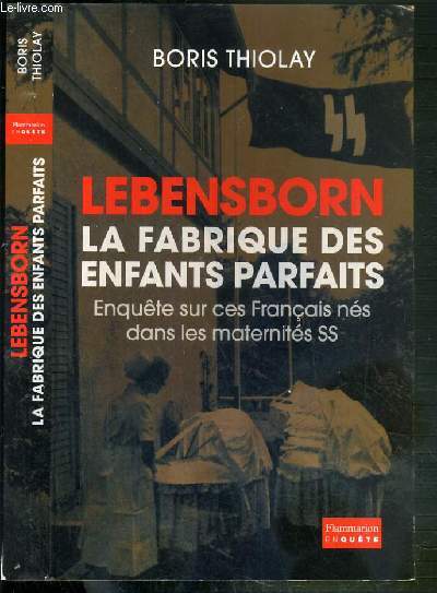 LEBENSBORN LA FABRIQUE DES ENFANTS PARFAITS - ENQUETE SUR CES FRANCAIS NES DANS LES MATERNITES SS