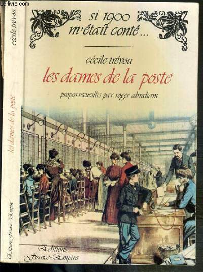 LES DAMES DE LA POSTE - PROPOS RECUEILLIS PAR ROGER ABRAHAM - SI 1900 M'ETAIT CONTE...