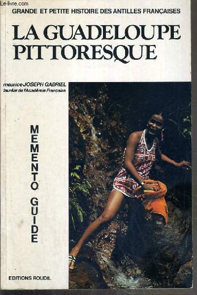 LA GUADELOUPE PITTORESQUE - MEMENTO GUIDE - GRANDE ET PETITE HISTOIRE DES ANTILLES FRANCAISES.