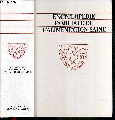 ENCYCLOPEDIE FAMILIALE DE L'ALIMENTATION SAINE - 129 aliments dont les pouvoirs curatifs naturels soulagent et gurissent - lesquels choisir et comment les employer.